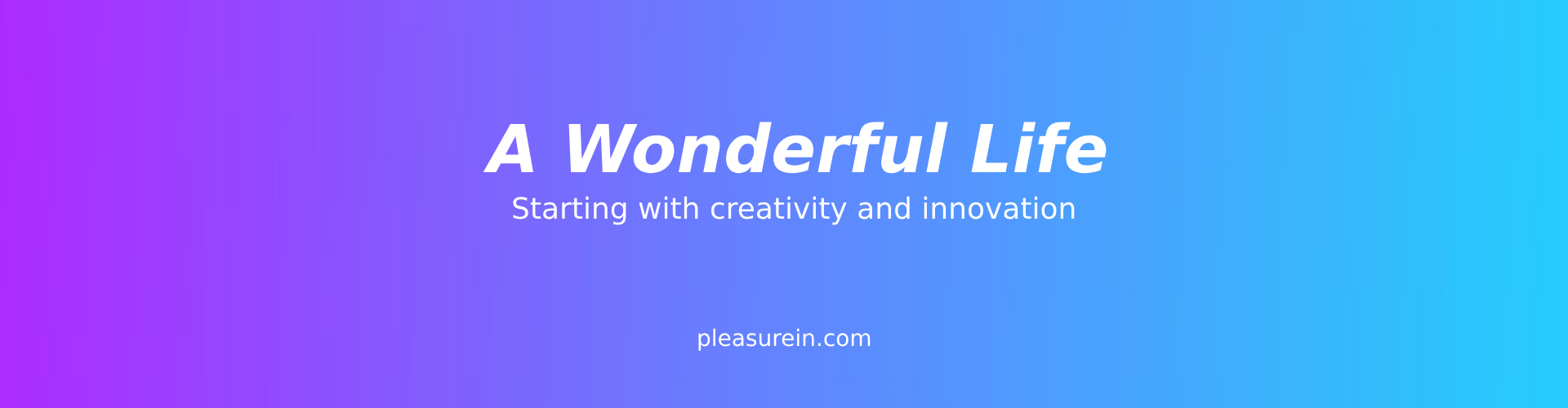 A wonderful life starting with pleasurein